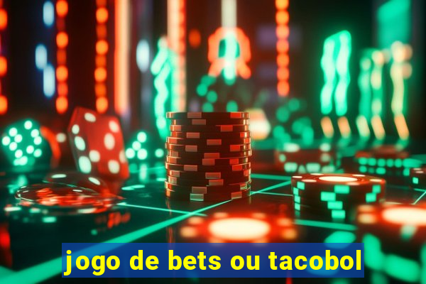 jogo de bets ou tacobol